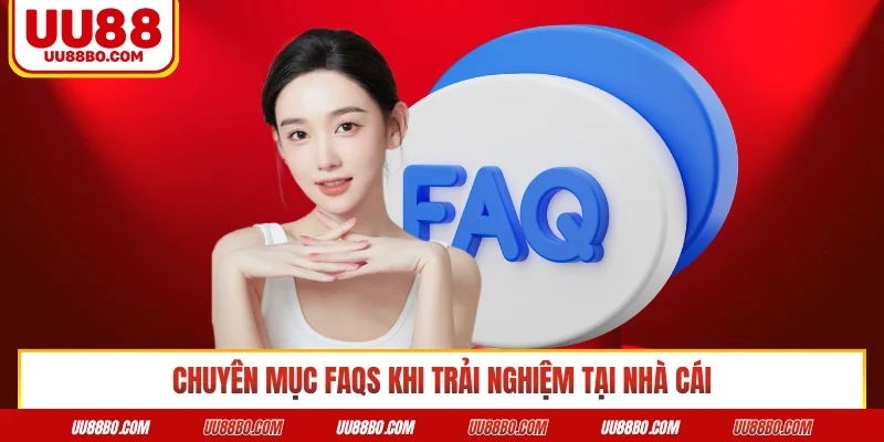 Chuyên mục FAQs khi trải nghiệm tại nhà cái